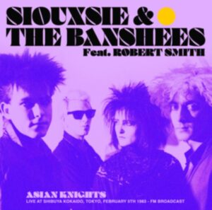 Siouxsie & The Banshees – Asian Knights Live in Tokyo, February 5th 1983 - FM Broadcast