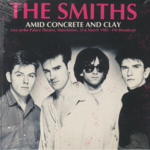 The Smiths – Amid Concrete & Clay: Live At The Palace Theatre Manchester 31st March 1985 FM Broadcast