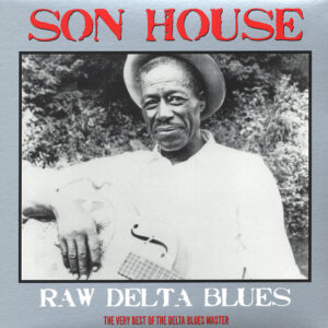 Son House – Raw Delta Blues: The Very Best Of The Delta Blues Master