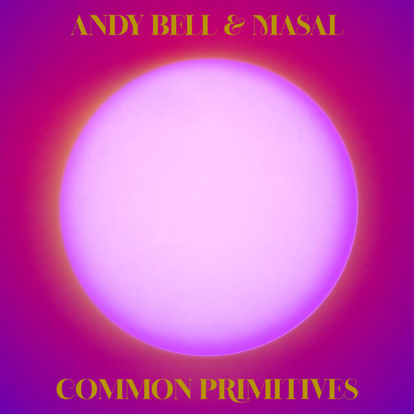 Andy Bell & Masal - "Common Primitives"